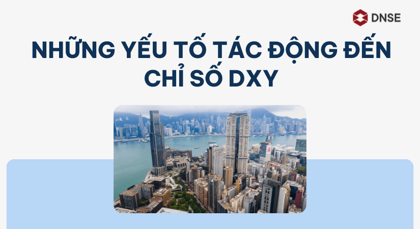 Chỉ số DXY là gì? Chỉ số DXY tác động đến TTTC ra sao?