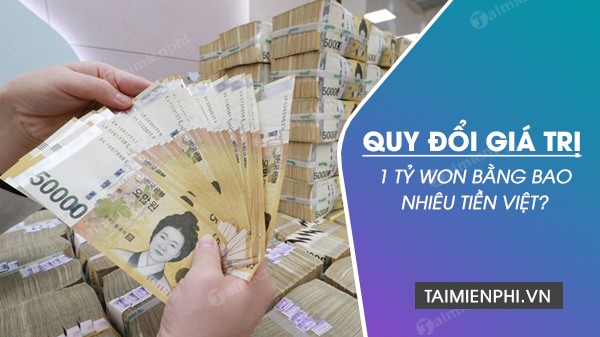 1 tỷ Won chuyển đổi thành tiền Việt - Cách kiểm tra tỷ giá Won sang tiền Việt trực tuyến