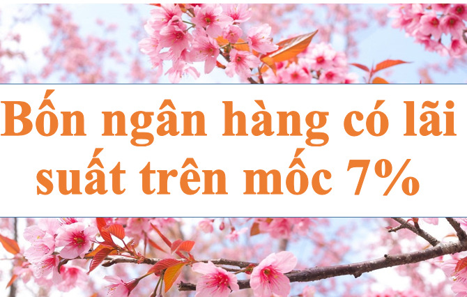 Lãi suất ngân hàng hôm nay 7.8: Bốn ngân hàng trên mốc 7%