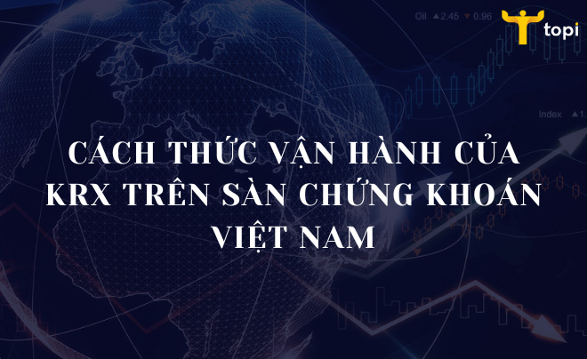 Hệ thống KRX vận hành trên thị trường chứng khoán Việt Nam