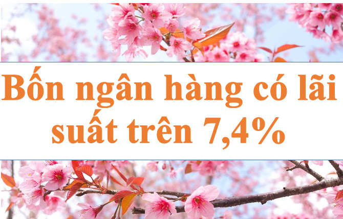 Lãi suất ngân hàng hôm nay 3.9: Bốn ngân hàng trên 7,4%