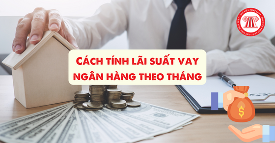 Cách tính lãi suất vay ngân hàng theo tháng mới nhất năm 2023