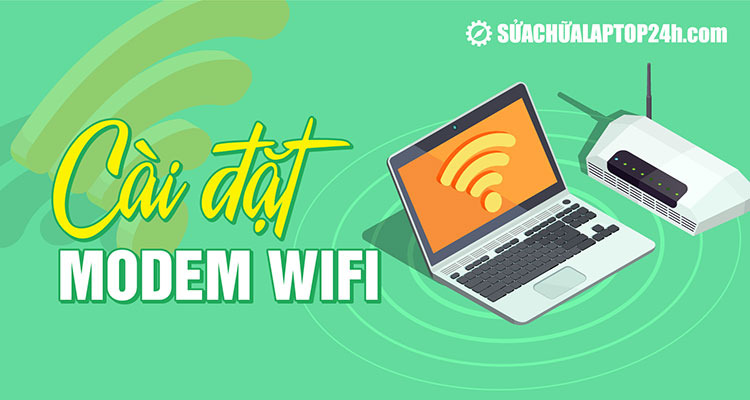 Hướng dẫn cài đặt modem wifi cho mọi model