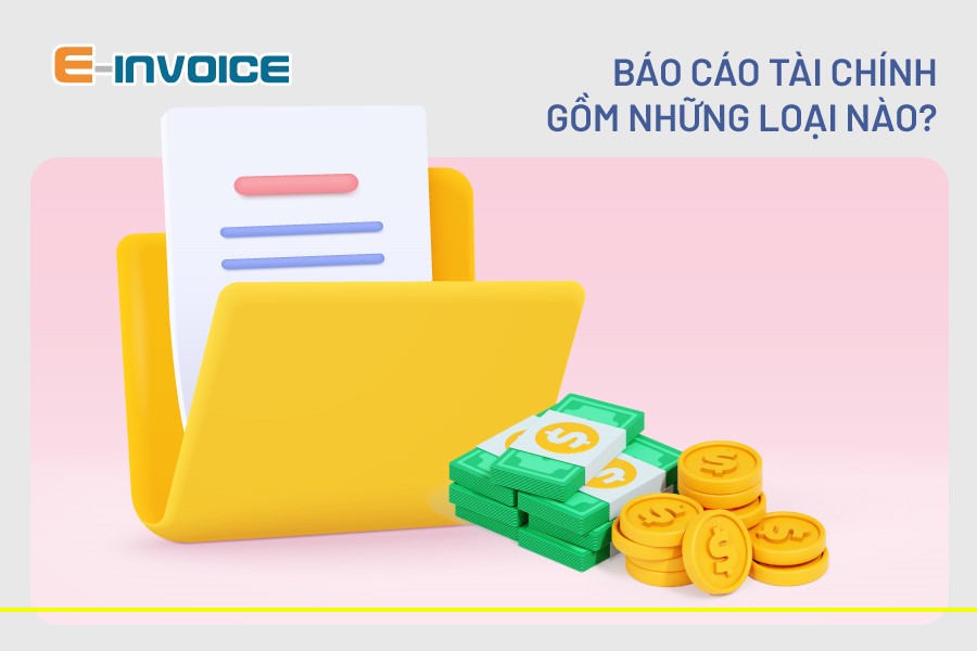 Báo cáo tài chính gồm những loại nào? Ý nghĩa của báo cáo tài chính với doanh nghiệp