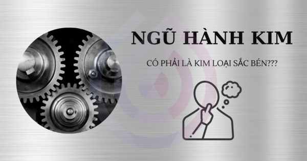 Ngũ hành Kim là gì? Thiếu Kim ảnh hưởng gì?