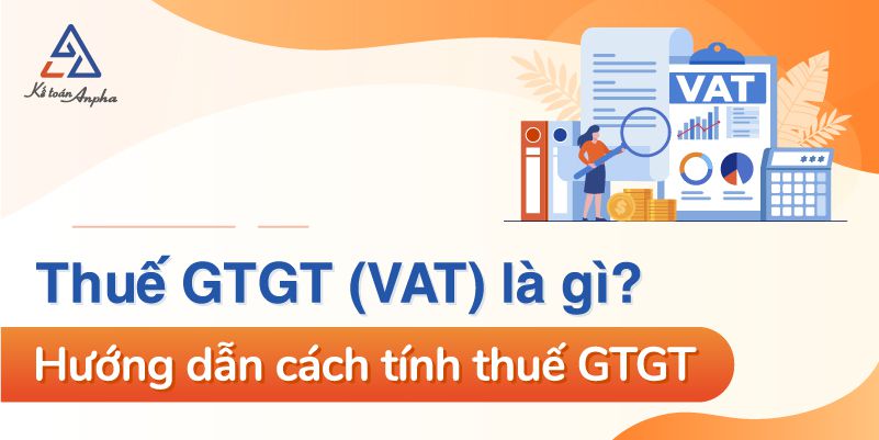 Thuế VAT (thuế GTGT) là gì? Cách tính thuế giá trị gia tăng