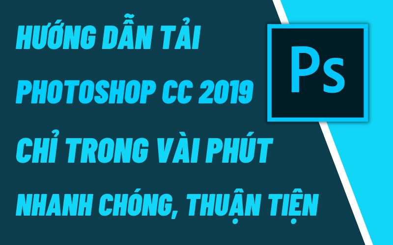 Tải Adobe Photoshop CC 2019 Full Crack Miễn Phí Mới Nhất 2024 + Hướng dẫn cài đặt A - Z