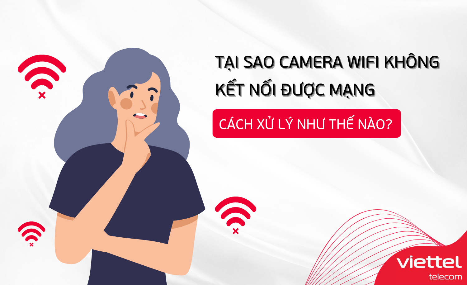 Tại sao camera wifi không kết nối được mạng? Cách xử lý như thế nào?