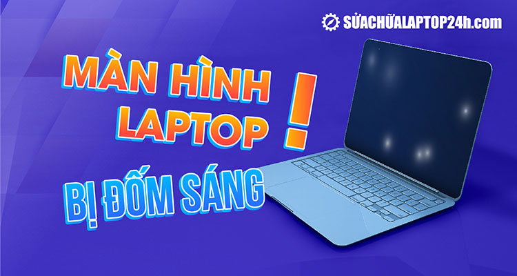 Màn hình laptop bị đốm sáng khắc phục bằng cách nào?