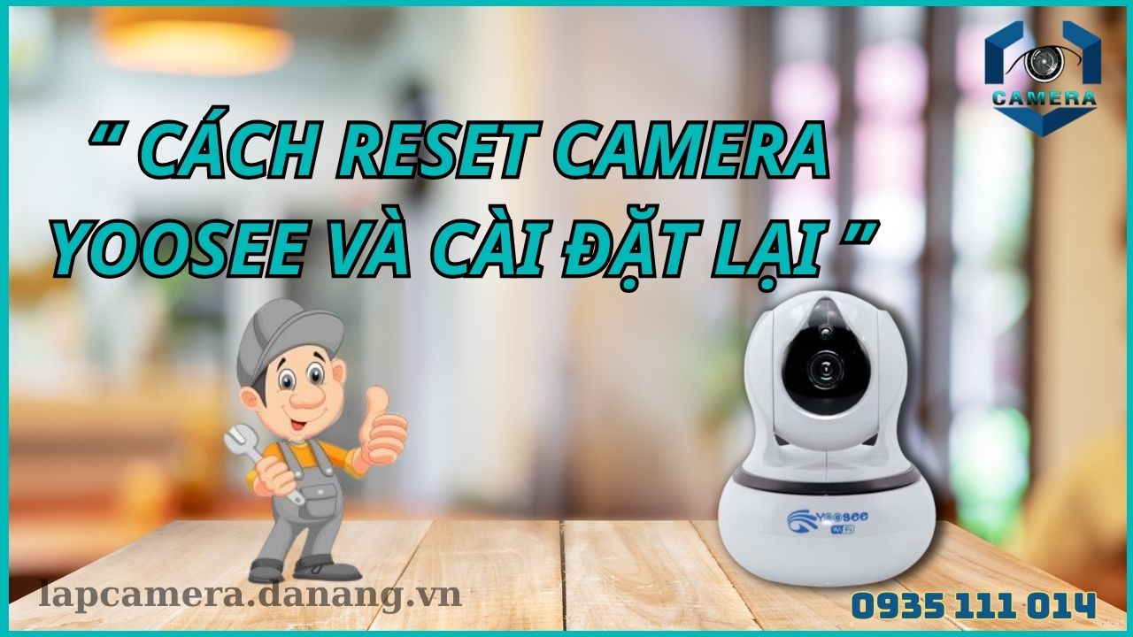 Cách reset camera yoosee và cài đặt lại