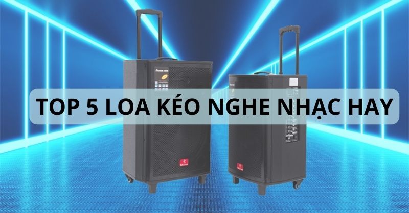 TOP 5 loa kéo hát karaoke hay, chất lượng cao đáng sở hữu