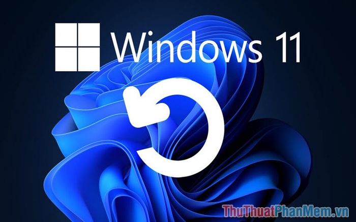 Reset Windows 11 - Khôi phục lại hệ điều hành như mới cài