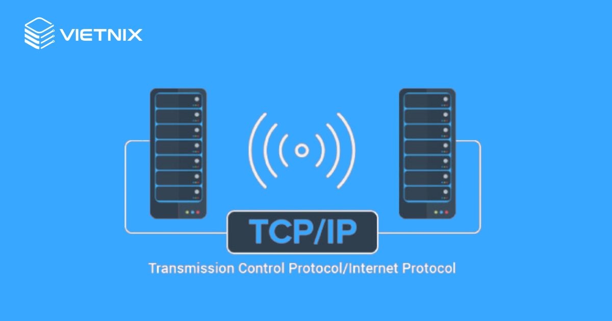 TCP/IP là gì? Cấu trúc và chức năng các tầng trong mô hình TCP/IP